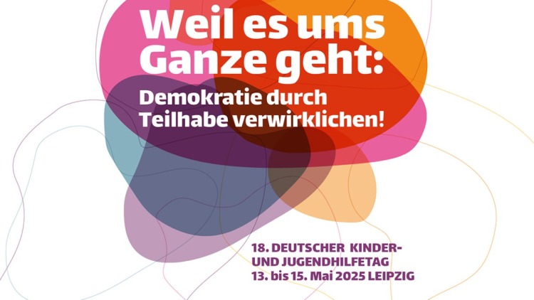 18. Deutscher Kinder- und Jugendhilfetag - „Weil es ums Ganze geht: Demokratie durch Teilhabe verwirklichen!“ 